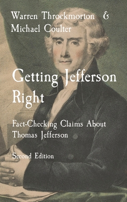 Getting Jefferson Right: Fact-Checking Claims About Thomas Jefferson Second Edition - Throckmorton, Warren, and Coulter, Michael