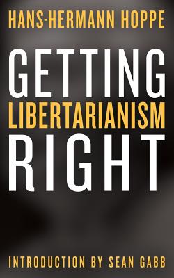 Getting Libertarianism Right - Gabb, Sean (Introduction by), and Hoppe, Hans-Hermann