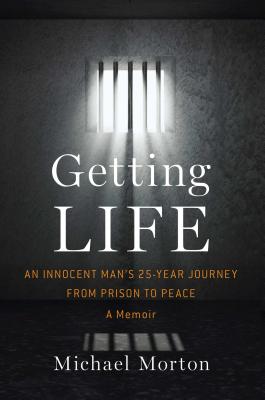 Getting Life: An Innocent Man's 25-Year Journey from Prison to Peace - Morton, Michael