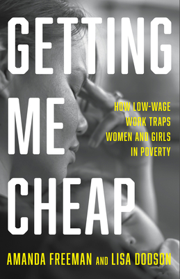 Getting Me Cheap: How Low-Wage Work Traps Women and Girls in Poverty - Freeman, Amanda, and Dodson, Lisa