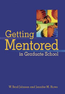 Getting Mentored in Graduate School - Johnson, W Brad, and Huwe, Jennifer M