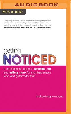 Getting Noticed: A No-Nonsense Guide to Standing Out and Selling More for Momtrepreneurs Who 'ain't Got Time for That' - Teague Moreno, Lindsay (Read by)