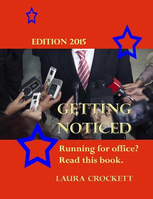 Getting Noticed, Edition 2015: Running for Political Office? Read This. - Crockett, Laura