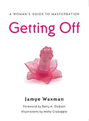 Getting Off: A Woman's Guide to Masturbation - Waxman, Jamye