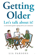 Getting Older - Let's Talk About It!: A conversation guide to ageing well in your community