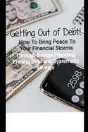 Getting Out of Debt! How To Bring Peace To Your Financial Storms Through Budget Planning, Erasing Debt and Systematic Savings