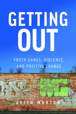 Getting Out: Youth Gangs, Violence, and Positive Change - Morton, Keith