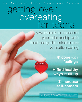 Getting Over Overeating for Teens: A Workbook to Transform Your Relationship with Food Using Cbt, Mindfulness, and Intuitive Eating - Wachter, Andrea, Lmft