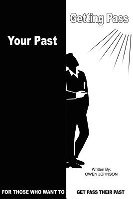 Getting Pass Your Past: For Those Who Want to Get Pass Their Past - Johnson, Owen