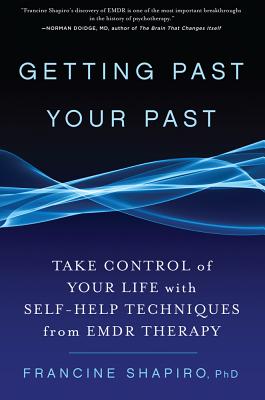 Getting Past Your Past: Take Control of Your Life with Self-Help Techniques from EMDR Therapy - Shapiro, Francine