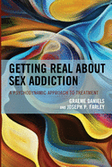 Getting Real about Sex Addiction: A Psychodynamic Approach to Treatment