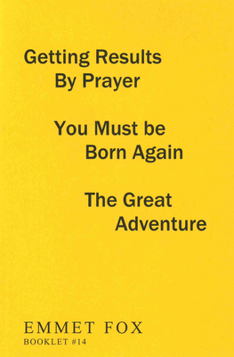 Getting Results by Prayer; You Must Be Born Again; The Great Adventure (#14): 3 Complete Essays - Fox, Emmet