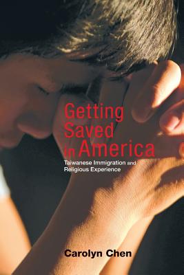 Getting Saved in America: Taiwanese Immigration and Religious Experience - Chen, Carolyn