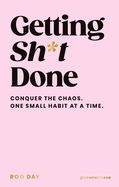 Getting Sh*t Done: Conquer the Chaos, One Small Habit at a Time