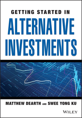 Getting Started in Alternative Investments - Dearth, Matthew, and Ku, Swee Yong