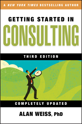 Getting Started in Consulting - Weiss, Alan, Ph.D.