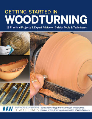 Getting Started in Woodturning: 18 Practical Projects & Expert Advice on Safety, Tools & Techniques - Kelsey, John (Editor), and American Woodturner (Contributions by)