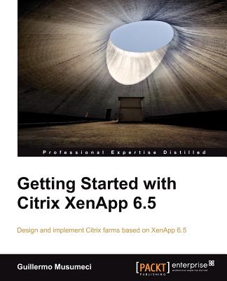 Getting Started with Citrix XenApp 6.5 - Musumeci, Guillermo