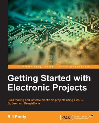 Getting Started with Electronic Projects - Pretty, Bill