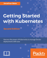 Getting Started with Kubernetes - Second Edition: Orchestrate and manage large-scale Docker deployments