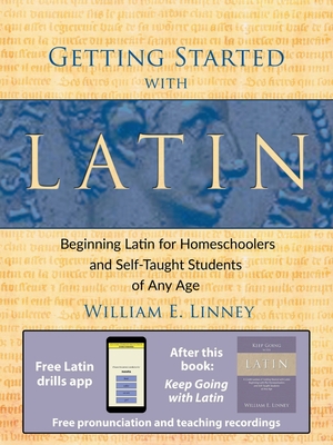 Getting Started with Latin: Beginning Latin for Homeschoolers and Self-Taught Students of Any Age - Linney, William Ernest