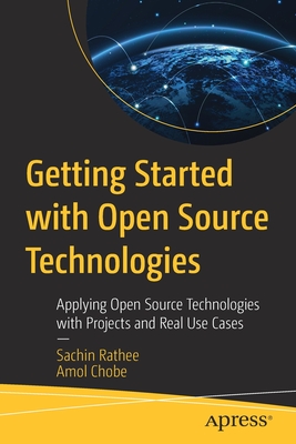 Getting Started with Open Source Technologies: Applying Open Source Technologies with Projects and Real Use Cases - Rathee, Sachin, and Chobe, Amol