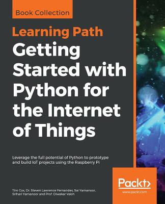 Getting Started with Python for the Internet of Things - Cox, Tim, and Fernandes, Steven Lawrence, and Yamanoor, Sai
