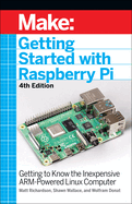 Getting Started with Raspberry Pi, 4e: Getting to Know the Inexpensive ARM-Powered Linux Computer