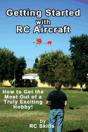 Getting Started with Rc Aircraft: How to Get the Most Out of a Truly Exciting Hobby!