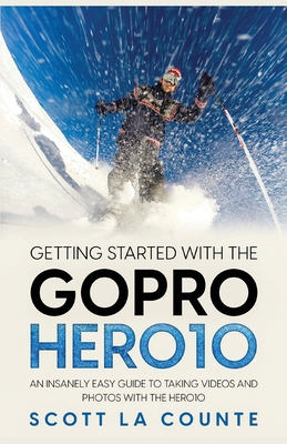 Getting Started With the GoPro Hero10: An Insanely Easy Guide to Taking Videos and Photos With the Hero10 - La Counte, Scott