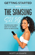 Getting Started With the Samsung S21 5G: The Ridiculously Simple Guide to the Samsung S21 5G and S21 Ultra