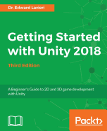 Getting Started with Unity 2018: A Beginner's Guide to 2D and 3D game development with Unity, 3rd Edition