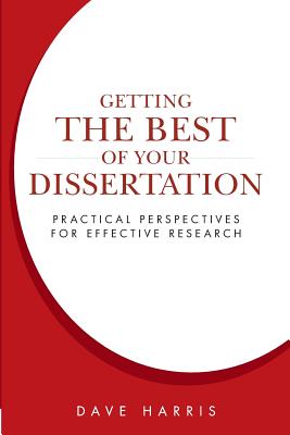 Getting the Best of Your Dissertation: Practical Perspectives for Effective Research - Harris, Dave