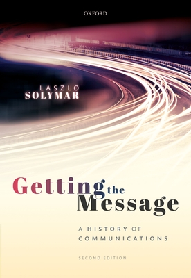 Getting the Message: A History of Communications, Second Edition - Solymar, Laszlo