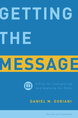 Getting the Message: A Plan for Interpreting and Applying the Bible - Doriani, Daniel M