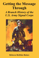 Getting the Message Through: A Branch History of the U.S. Army Signal Corps