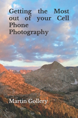 Getting the Most out of your Cell Phone Photography - Gollery, Martin R