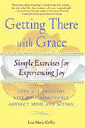 Getting There with Grace: Simple Exercises for Experiencing Joy