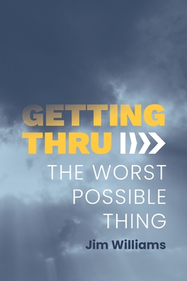 Getting Thru: The Worst Possible Thing - Williams, Jim