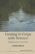 Getting To Grips With Science: A Fresh Approach For The Curious