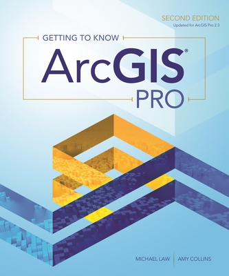 Getting to Know ArcGIS Pro - Law, Michael, and Collins, Amy
