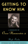Getting to Know Him: A Biography of Oscar Hammerstein II