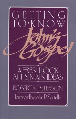 Getting to Know John's Gospel: A Fresh Look at Its Main Ideas - Peterson, Robert A