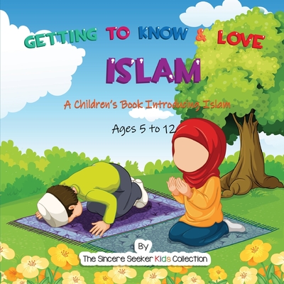 Getting to Know & Love Islam: A Children's Book Introducing Islam - The Sincere Seeker Collection