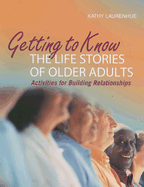 Getting to Know the Life Stories of Older Adults: Activities for Building Relationships - Laurenhue, Kathy