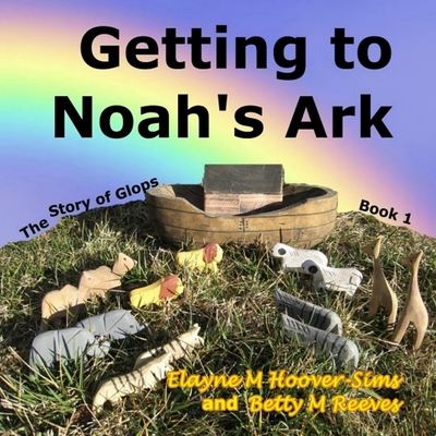 Getting to Noah's Ark: The Story of Glops, Book 1 - Hoover-Sims, Elayne M, and Reeves, Betty M