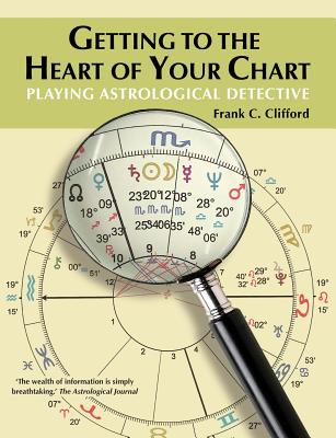 Getting to the Heart of Your Chart: Playing Astrological Detective - Clifford, Frank C
