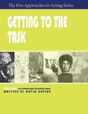 Getting to the Task, Part One of The Five Approaches to Acting Series - Kaplan, David, PhD