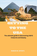 Getting to the USA 2024: The ultimate guide to discovering USA'S treasures and beauty.