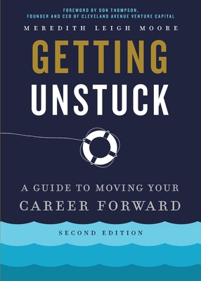 Getting Unstuck: A Guide to Moving Your Career Forward - Moore, Meredith Leigh, and Thompson, Don (Foreword by)